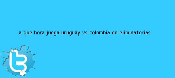 trinos de A qué <b>hora juega</b> Uruguay vs <b>Colombia</b> en Eliminatorias