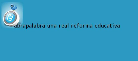 trinos de ABRAPALABRA: Una real <b>Reforma</b> Educativa