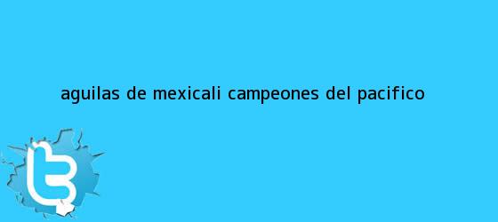 trinos de <b>Águilas de Mexicali</b> campeones del Pacífico