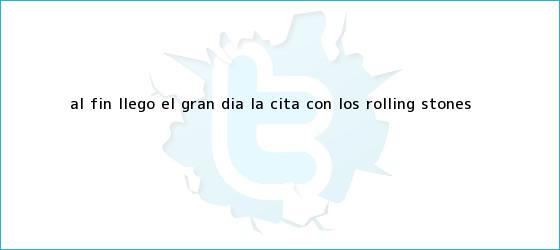 trinos de Al fin llegó el gran día: la cita con los <b>Rolling Stones</b>