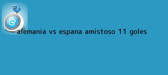 trinos de <b>Alemania vs</b>. <b>España</b>, Amistoso (1-1): GOLES