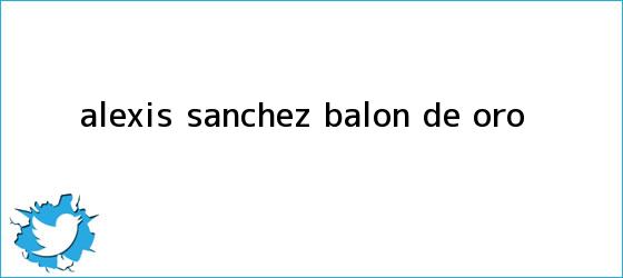trinos de <b>Alexis Sánchez</b>, balón de oro