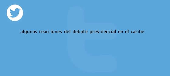 trinos de Algunas reacciones del <b>debate</b> presidencial en el <b>Caribe</b>