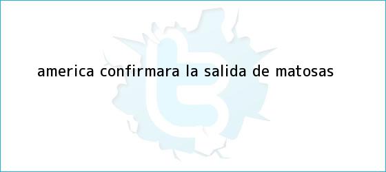 ver tweets sobre america confirmara la salida de matosas trinos de América confirmará la salida de <b>Matosas</b>