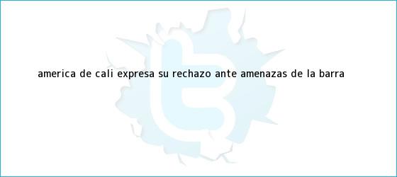 trinos de <b>América de Cali</b> expresa su rechazo ante amenazas de la barra ...