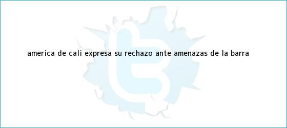 trinos de <b>América de Cali</b> expresa su rechazo ante amenazas de la barra ...