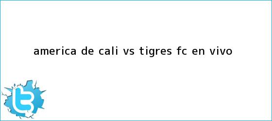 trinos de <b>América de Cali</b> vs Tigres FC EN VIVO