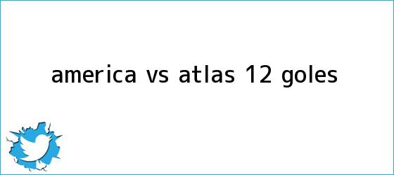 trinos de <b>América vs</b>. <b>Atlas</b> (1-2): GOLES