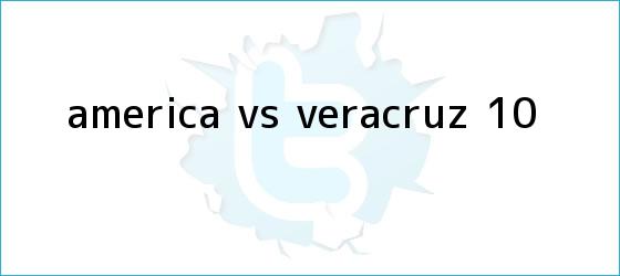 trinos de <b>América VS Veracruz</b>: 1-0