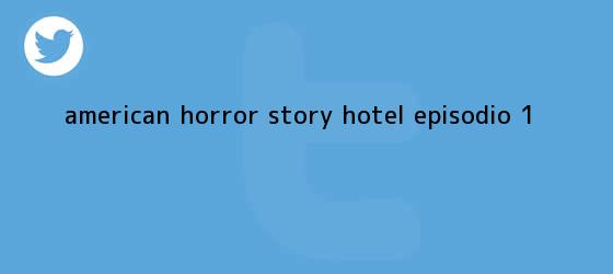 trinos de <b>American Horror Story</b>: <b>Hotel</b> (episodio 1)