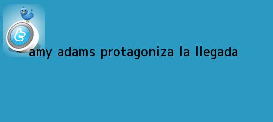ver tweets sobre amy adams protagoniza la llegada trinos de Amy Adams protagoniza <b>La llegada</b>
