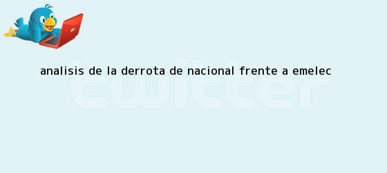 trinos de Analisis de la derrota de <b>Nacional</b> frente a Emelec