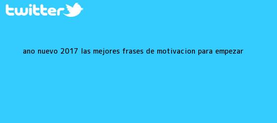 trinos de <b>Año Nuevo</b> 2017: Las mejores <b>frases</b> de motivación para empezar ...