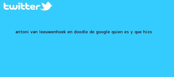 trinos de <b>Antoni van Leeuwenhoek</b> en Doodle de Google (Quién es y qué hizo)