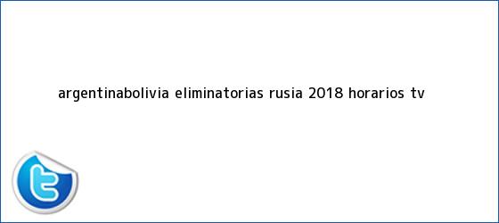 trinos de Argentina-Bolivia, <b>eliminatorias</b> Rusia 2018: horarios, TV <b>...</b>