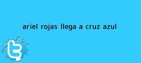 trinos de <b>Ariel Rojas</b> llega a Cruz Azul