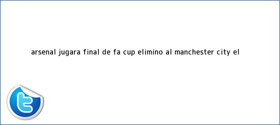 ver tweets sobre arsenal jugara final de fa cup elimino al manchester city el trinos de <b>Arsenal</b> jugará final de FA Cup: eliminó al <b>Manchester City</b> | El ...