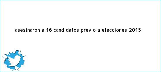 trinos de Asesinaron a 16 <b>candidatos</b> previo a elecciones <b>2015</b>