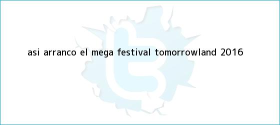 trinos de Así arrancó el mega festival <b>Tomorrowland 2016</b>