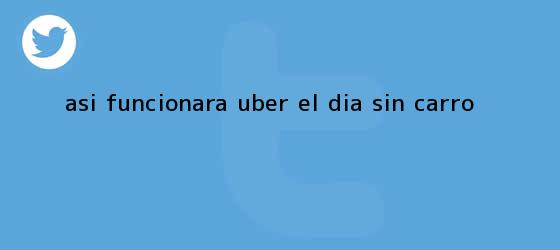 trinos de Así funcionará Uber el <b>Día sin Carro</b>