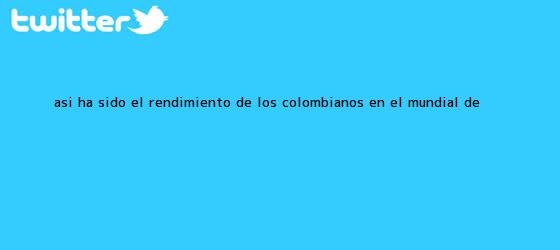 trinos de Así ha sido el rendimiento de los colombianos en el <b>Mundial de</b> ...