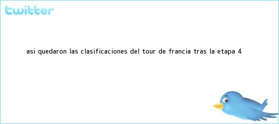 trinos de Así quedaron las clasificaciones del <b>Tour de Francia</b> tras la etapa 4