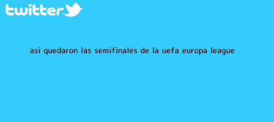 ver tweets sobre asi quedaron las semifinales de la uefa europa league trinos de Así quedaron las semifinales de la <b>UEFA Europa League</b>