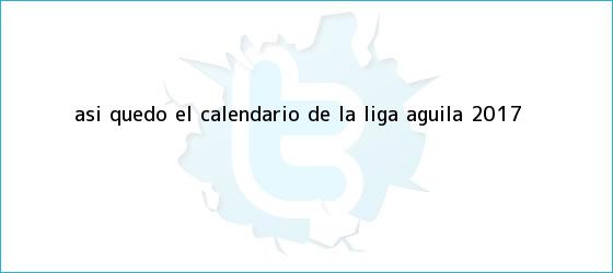 ver tweets sobre asi quedo el calendario de la liga aguila 2017 trinos de Así quedó el <b>calendario</b> de la <b>Liga Águila 2017</b>