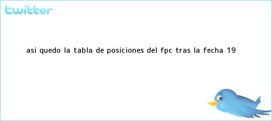 trinos de Así quedó la <b>tabla de posiciones</b> del FPC, tras la fecha 19