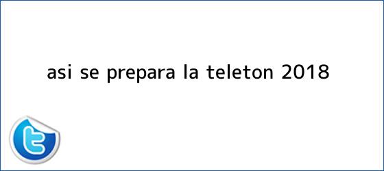 trinos de Así se prepara la <b>Teletón 2018</b>