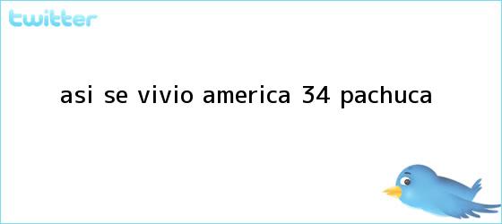 trinos de Así se vivió <b>América</b> 3-4 <b>Pachuca</b>