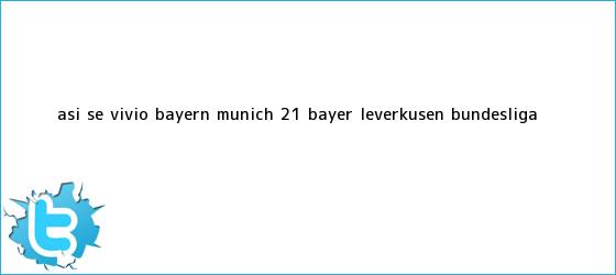 trinos de Así se vivió | Bayern Munich 2-1 <b>Bayer Leverkusen</b> | Bundesliga