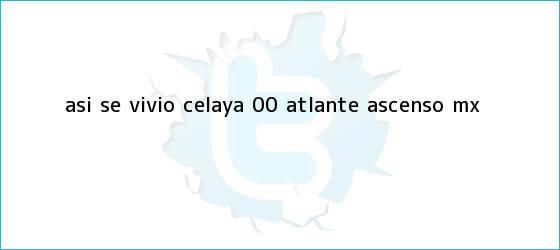 ver tweets sobre asi se vivio celaya 00 atlante ascenso mx trinos de ASÍ SE VIVIÓ | <b>Celaya</b> 0-0 <b>Atlante</b> | Ascenso MX