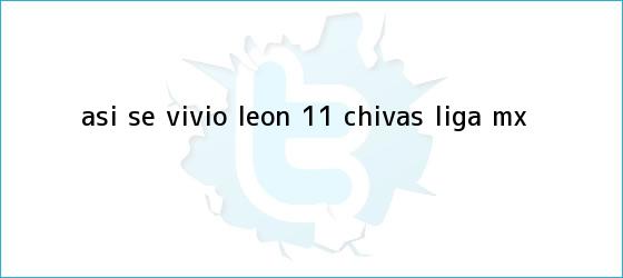 trinos de ASÍ SE VIVIÓ | <b>León</b> 1-1 <b>Chivas</b> | Liga MX