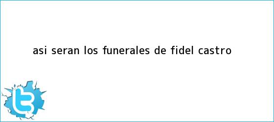 trinos de Así serán los funerales de <b>Fidel Castro</b>