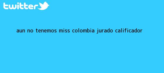 trinos de ?Aún no tenemos Miss <b>Colombia</b>?: jurado calificador