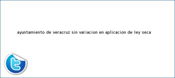 trinos de Ayuntamiento de Veracruz sin variación en aplicación de <b>Ley Seca</b> ...