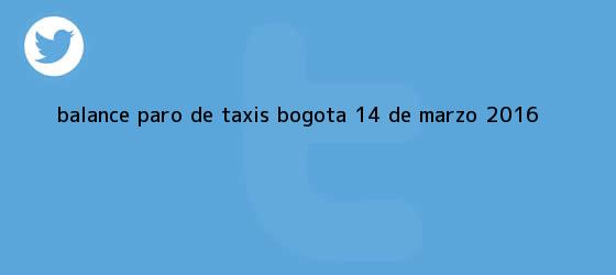 trinos de Balance <b>paro de taxis Bogotá</b> 14 de marzo 2016