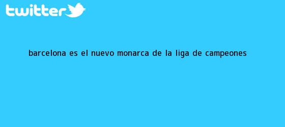 trinos de <b>Barcelona es el nuevo monarca de la Liga de Campeones</b>