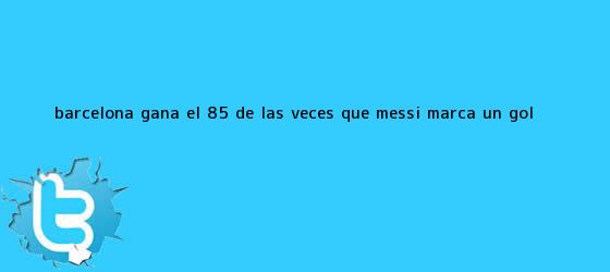trinos de <b>Barcelona gana el 85% de las veces que Messi marca un gol</b>