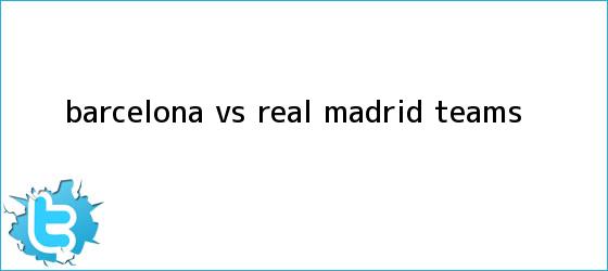trinos de <b>Barcelona vs Real Madrid</b> teams