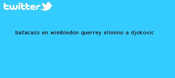 trinos de Batacazo en <b>Wimbledon</b>: Querrey eliminó a Djokovic
