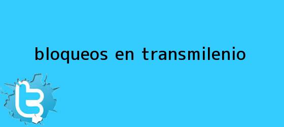 trinos de Bloqueos en <b>TransMilenio</b>