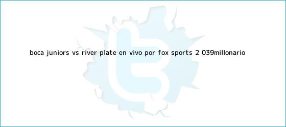 ver tweets sobre boca juniors vs river plate en vivo por fox sports 2 039millonario trinos de <b>Boca</b> Juniors <b>vs</b>. <b>River</b> Plate EN VIVO por FOX Sports 2: 'Millonario ...