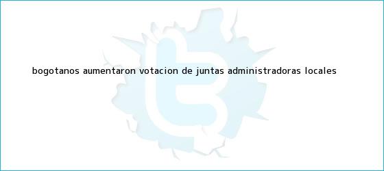 trinos de Bogotanos aumentaron votación de Juntas Administradoras Locales