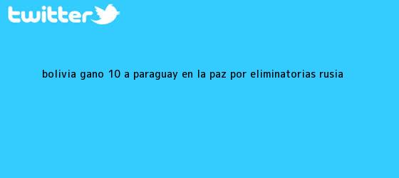 trinos de <b>Bolivia</b> ganó 1-0 a <b>Paraguay</b> en La Paz por Eliminatorias Rusia ...