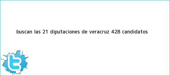 trinos de Buscan las 21 diputaciones de <b>Veracruz</b> 428 candidatos