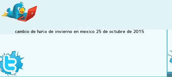 trinos de <b>Cambio de horario</b> de invierno en México, 25 de octubre de 2015