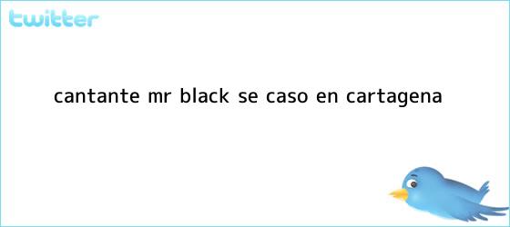 trinos de Cantante <b>Mr Black</b> se casó en Cartagena