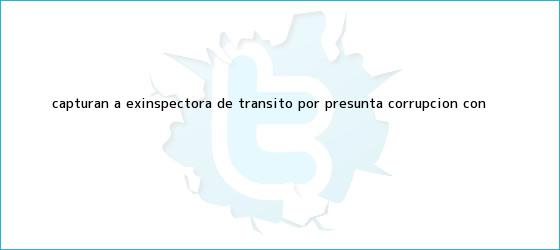 ver tweets sobre capturan a exinspectora de transito por presunta corrupcion con trinos de Capturan a exinspectora de tránsito por presunta corrupción con <b>...</b>